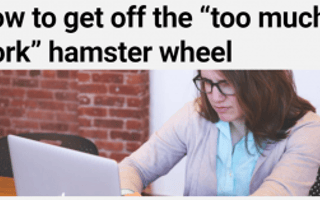 How to get off the “too much work” hamster wheel