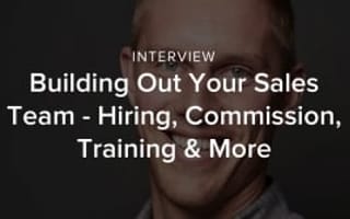 Building Out Your Sales Team - Hiring, Commission, Training & More