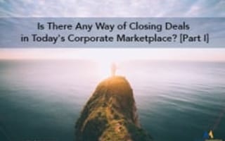 Is There Any Way of Closing Deals in Today's Corporate Marketplace? [Part I]