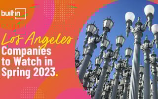 Los Angeles Companies to Watch in Spring 2023