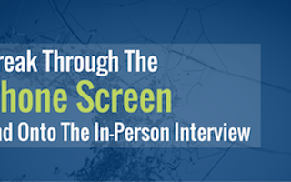 Break Through the Phone Screen and Onto the In-Person Interview