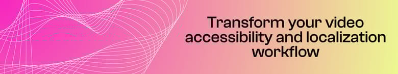 Transform your video accessibility and localization workflow