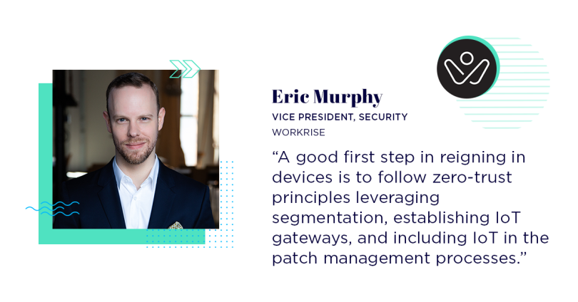 A headshot of Eric Murphy. To the right of the headshot is the Workrise company logo, and the following quote: "A good first step in reigning in devices is to follow zero-trust principles: leveraging segmentation, establishing IoT gateways, and including IoT in the patch management processes."