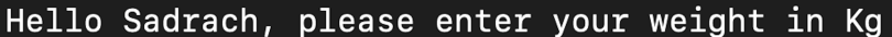 An output reading "Hello Sadrach, please enter your weight in kg."